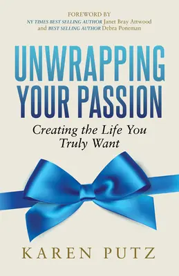 Entfessle deine Leidenschaft: Schaffe das Leben, das du wirklich willst - Unwrapping Your Passion: Creating the Life You Truly Want