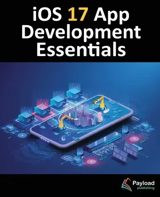 iOS 17 App-Entwicklung - Grundlagen: Entwicklung von iOS 17-Apps mit Xcode 15, Swift und SwiftUI - iOS 17 App Development Essentials: Developing iOS 17 Apps with Xcode 15, Swift, and SwiftUI