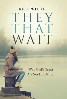 Sie, die warten: Warum Gottes Verzögerungen nicht seine Verweigerungen sind - They That Wait: Why God's Delays Are Not His Denials