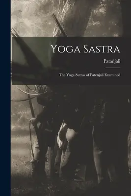 Yoga Sastra: Die Yoga Sutras von Patenjali untersucht - Yoga Sastra: The Yoga Sutras of Patenjali Examined