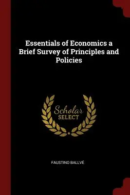 Essentials of Economics - Ein kurzer Überblick über Grundsätze und Politiken - Essentials of Economics a Brief Survey of Principles and Policies