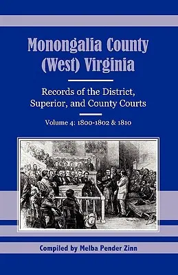 Grafschaft Monongalia, (West) Virginia: Aufzeichnungen der Bezirks-, Ober- und Kreisgerichte, Band 4: 1800-1802 & 1810 - Monongalia County, (West) Virginia: Records of the District, Superior, and County Courts, Volume 4: 1800-1802 & 1810