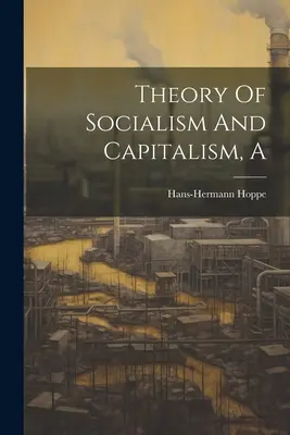 Eine Theorie von Sozialismus und Kapitalismus - A Theory Of Socialism And Capitalism