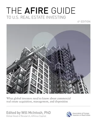 Der Afire-Leitfaden für Immobilieninvestitionen, 4. Auflage: Was globale Investoren über den Erwerb, die Verwaltung und die Nutzung von Gewerbeimmobilien wissen müssen - The Afire Guide to Us Real Estate Investing, 4th Edition: What Global Investors Need to Know about Commercial Real Estate Acquisition, Management, and