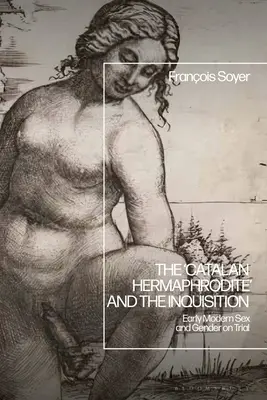 Der 'katalanische Zwitter' und die Inquisition: Geschlecht und Gender in der Frühen Neuzeit auf dem Prüfstand - The 'Catalan Hermaphrodite' and the Inquisition: Early Modern Sex and Gender on Trial