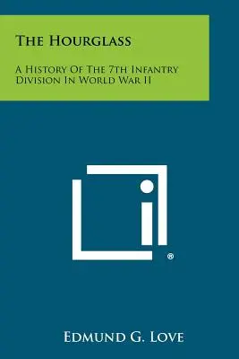 Die Sanduhr: Eine Geschichte der 7. Infanteriedivision im Zweiten Weltkrieg - The Hourglass: A History Of The 7th Infantry Division In World War II