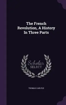 Die Französische Revolution, eine Geschichte in drei Teilen - The French Revolution, A History In Three Parts