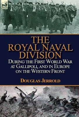 Die Royal Naval Division während des Ersten Weltkriegs in Gallipoli und in Europa an der Westfront - The Royal Naval Division During the First World War at Gallipoli, and in Europe on the Western Front
