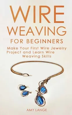 Drahtweben für Anfänger: Erstellen Sie Ihr erstes Drahtschmuckprojekt und lernen Sie das Drahtweben - Wire Weaving for Beginners: Make Your First Wire Jewelry Project and Learn Wire Weaving Skills