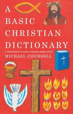 Ein grundlegendes christliches Wörterbuch: Ein A-Z der Überzeugungen, Praktiken und Lehren - A Basic Christian Dictionary: An A-Z of Beliefs, Practices and Teachings