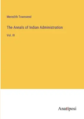 Die Annalen der indianischen Verwaltung: Bd. III - The Annals of Indian Administration: Vol. III