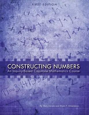 Zahlen konstruieren: Ein forschungsbasierter Abschlusskurs in Mathematik (Erste Ausgabe) - Constructing Numbers: An Inquiry-Based Capstone Mathematics Course (First Edition)