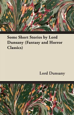 Einige Kurzgeschichten von Lord Dunsany (Fantasy- und Horror-Klassiker) - Some Short Stories by Lord Dunsany (Fantasy and Horror Classics)