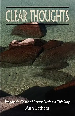 Klare Gedanken - Pragmatische Juwelen besseren geschäftlichen Denkens - Clear Thoughts - Pragmatic Gems of Better Business Thinking