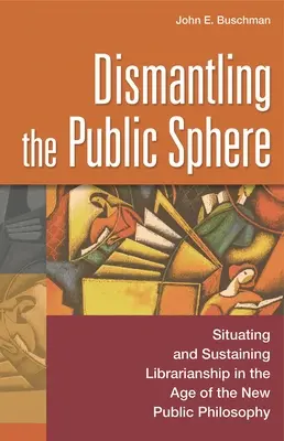 Die Demontage der öffentlichen Sphäre: Positionierung und Aufrechterhaltung des Bibliothekswesens im Zeitalter der neuen öffentlichen Philosophie - Dismantling the Public Sphere: Situating and Sustaining Librarianship in the Age of the New Public Philosophy