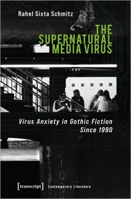 Der übernatürliche Medienvirus: Virusangst in der Gothic Fiction seit 1990 - The Supernatural Media Virus: Virus Anxiety in Gothic Fiction Since 1990