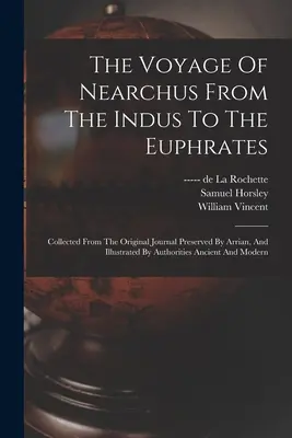 Die Reise des Nearchus vom Indus zum Euphrat: Aus dem von Arrian aufbewahrten Original-Tagebuch zusammengestellt und durch antike Autoritäten illustriert - The Voyage Of Nearchus From The Indus To The Euphrates: Collected From The Original Journal Preserved By Arrian, And Illustrated By Authorities Ancien