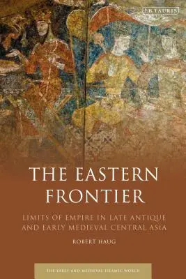 Die östliche Grenze: Die Grenzen des Reiches im spätantiken und frühmittelalterlichen Zentralasien - The Eastern Frontier: Limits of Empire in Late Antique and Early Medieval Central Asia