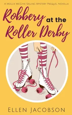 Raubüberfall beim Roller Derby: Ein Mollie-McGhie-Segelkrimi als Vorgeschichte - Robbery at the Roller Derby: A Mollie McGhie Sailing Mystery Prequel Novella