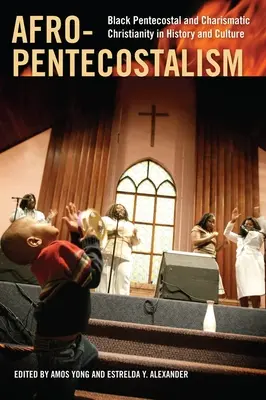 Afro-Pentekostalismus: Schwarzes pfingstliches und charismatisches Christentum in Geschichte und Kultur - Afro-Pentecostalism: Black Pentecostal and Charismatic Christianity in History and Culture