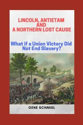 Lincoln, Antietam und eine verlorene Sache des Nordens: Was wäre, wenn ein Sieg der Union die Sklaverei nicht beendet hätte? - Lincoln, Antietam and a Northern Lost Cause: What If a Union Victory Did Not End Slavery?