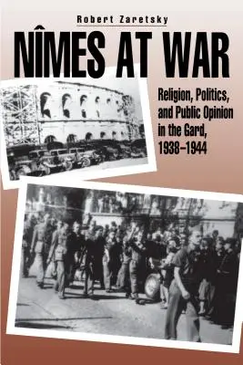 Nmes im Krieg: Religion, Politik und öffentliche Meinung im Gard, 1938-1944 - Nmes at War: Religion, Politics, and Public Opinion in the Gard, 1938-1944