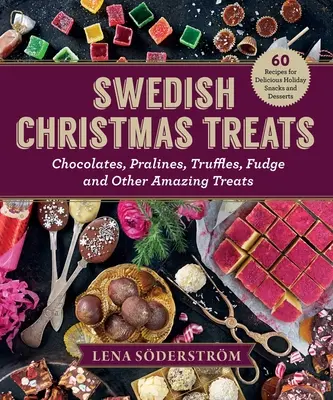 Schwedische Weihnachtsleckereien: 60 Rezepte für köstliche Festtagssnacks und Desserts - Pralinen, Kuchen, Trüffel, Karamell und andere erstaunliche Süßigkeiten - Swedish Christmas Treats: 60 Recipes for Delicious Holiday Snacks and Desserts--Chocolates, Cakes, Truffles, Fudge, and Other Amazing Sweets