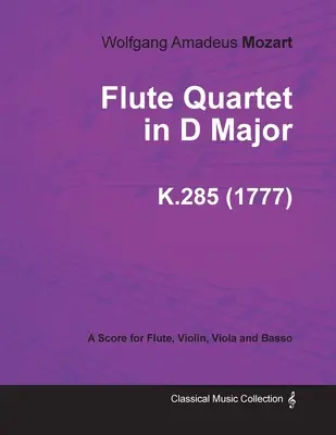 Flötenquartett in D-Dur - Eine Partitur für Flöte, Violine, Viola und Basso K.285 (1777) - Flute Quartet in D Major - A Score for Flute, Violin, Viola and Basso K.285 (1777)