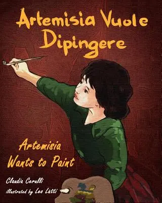 Artemisia Vuole Dipingere - Artemisia will malen, eine Erzählung über die italienische Künstlerin Artemisia Gentileschi - Artemisia Vuole Dipingere - Artemisia Wants to Paint, a Tale about Italian Artist Artemisia Gentileschi