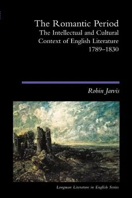 Das Zeitalter der Romantik: Der intellektuelle und kulturelle Kontext der englischen Literatur 1789-1830 - The Romantic Period: The Intellectual & Cultural Context of English Literature 1789-1830