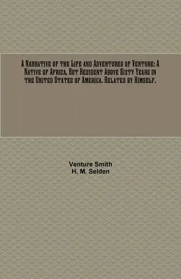 Eine Erzählung über das Leben und die Abenteuer von Venture: Ein Eingeborener von Afrika, aber wohnhaft über sechzig Jahre in den Vereinigten Staaten von Amerika. Verwandt von Hims - A Narrative of the Life and Adventures of Venture: A Native of Africa, But Resident Above Sixty Years in the United States of America. Related by Hims