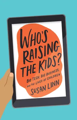 Who's Raising the Kids?: Big Tech, Big Business und das Leben der Kinder - Who's Raising the Kids?: Big Tech, Big Business, and the Lives of Children