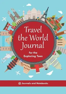 Das Weltreisejournal für den entdeckenden Teenager - Travel the World Journal for the Exploring Teen