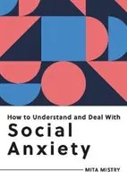 Soziale Ängste verstehen und bewältigen - Alles, was Sie wissen müssen, um soziale Ängste zu bewältigen - How to Understand and Deal with Social Anxiety - Everything You Need to Know to Manage Social Anxiety