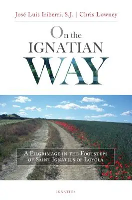 Auf dem Ignatianischen Weg: Eine Pilgerreise auf den Spuren des Heiligen Ignatius von Loyola - On the Ignatian Way: A Pilgrimage in the Footsteps of Saint Ignatius of Loyola