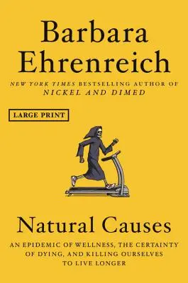 Natürliche Ursachen: Eine Epidemie des Wohlbefindens, die Gewissheit des Sterbens und die Selbsttötung, um länger zu leben - Natural Causes: An Epidemic of Wellness, the Certainty of Dying, and Killing Ourselves to Live Longer