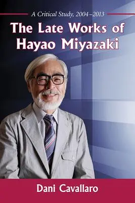 Das Spätwerk von Hayao Miyazaki: Eine kritische Untersuchung, 2004-2013 - The Late Works of Hayao Miyazaki: A Critical Study, 2004-2013