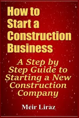 Wie man ein Bauunternehmen gründet: Ein schrittweiser Leitfaden für die Gründung eines neuen Bauunternehmens - How to Start a Construction Business: A Step by Step Guide to Starting a New Construction Company
