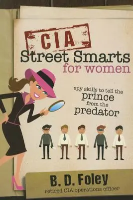 CIA Street Smarts für Frauen: Spionagefähigkeiten, um den Prinzen vom Räuber zu unterscheiden - CIA Street Smarts for Women: Spy Skills to Tell the Prince from the Predator