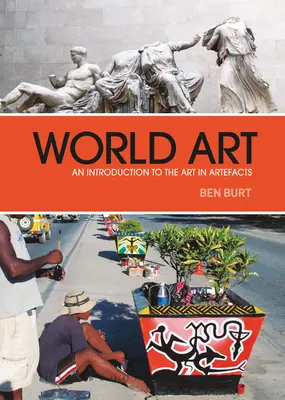 Weltkunst: Eine Einführung in die Kunst in Artefakten - World Art: An Introduction to the Art in Artefacts