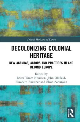 Entkolonialisierung des kolonialen Erbes: Neue Agenden, Akteure und Praktiken in und außerhalb Europas - Decolonizing Colonial Heritage: New Agendas, Actors and Practices in and Beyond Europe