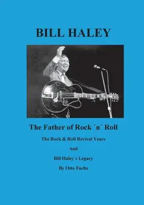 Bill Haley - Der Vater des Rock & Roll - Buch 2: Die Jahre des Rock & Roll Revivals und Bill Haleys Vermächtnis - Bill Haley - The Father Of Rock & Roll - Book 2: The Rock & Roll Revival Years And Bill Haleys Legacy