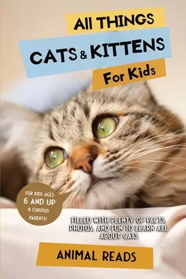 Alles über Katzen und Kätzchen für Kinder: Jede Menge Fakten, Fotos und Spaß rund um das Thema Katzen - All Things Cats & Kittens For Kids: Filled With Plenty of Facts, Photos, and Fun to Learn all About Cats