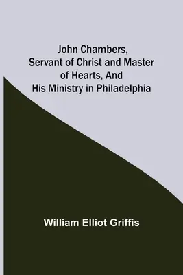 John Chambers, Diener Christi und Meister des Herzens, und sein Dienst in Philadelphia - John Chambers, Servant of Christ and Master of Hearts, and His Ministry in Philadelphia