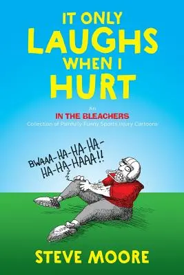 Es lacht nur, wenn ich mich verletze: Eine Sammlung schmerzhaft lustiger Cartoons über Sportverletzungen auf der Tribüne - It Only Laughs When I Hurt: An In the Bleachers Collection of Painfully Funny Sports Injury Cartoons