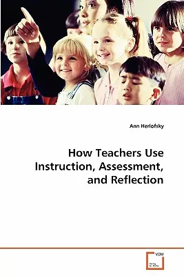Wie Lehrer Unterricht, Beurteilung und Reflexion einsetzen - How Teachers Use Instruction, Assessment, and Reflection