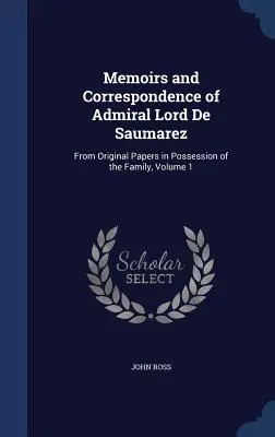 Memoiren und Korrespondenz von Admiral Lord De Saumarez: Aus Originalpapieren im Besitz der Familie, Band 1 - Memoirs and Correspondence of Admiral Lord De Saumarez: From Original Papers in Possession of the Family, Volume 1