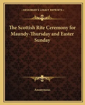 Die Zeremonie des schottischen Ritus für Gründonnerstag und Ostersonntag - The Scottish Rite Ceremony for Maundy-Thursday and Easter Sunday