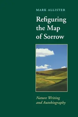 Die Karte des Kummers neu entwerfen: Schreiben in der Natur und Autobiographie - Refiguring the Map of Sorrow: Nature Writing and Autobiography