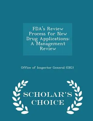 Fda's Review Process for New Drug Applications: A Management Review - Scholar's Choice Edition (Office of Inspector General (Oig))